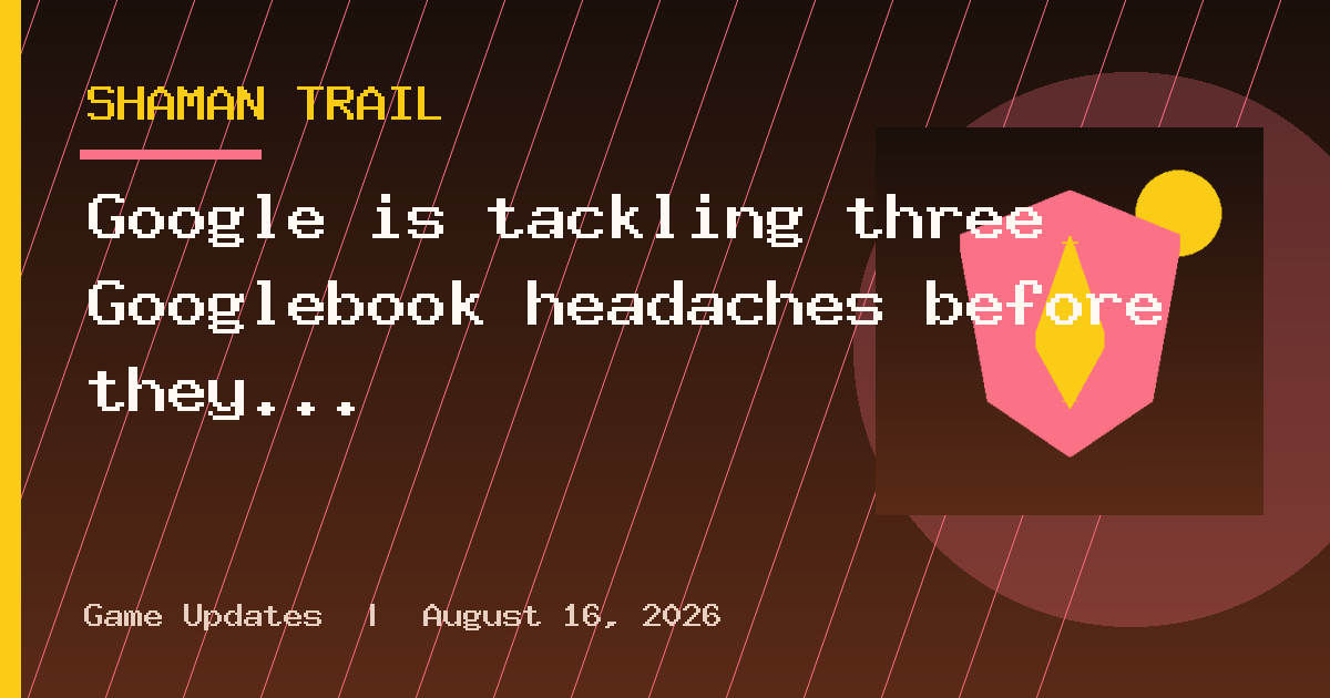 Google is tackling three Googlebook headaches before they become migraines