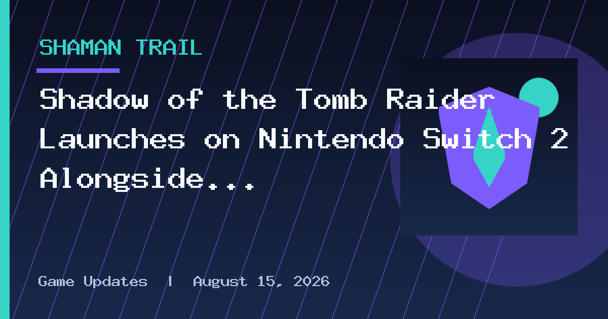 Shadow of the Tomb Raider Launches on Nintendo Switch 2 Alongside Complete